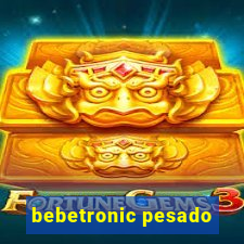 bebetronic pesado